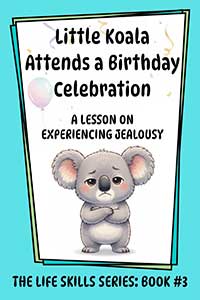 Little Koala Attends a Birthday Celebration: A Lesson on Experiencing Jealousy Little Koala Attends a Birthday Celebration: A Lesson on Experiencing Jealousy
